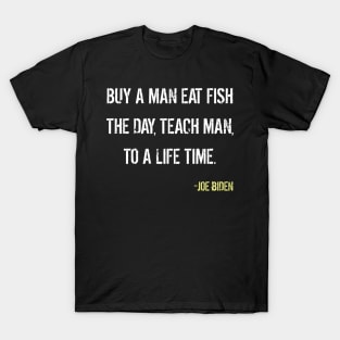 Joe Biden Quote - buy a man eat fish T-Shirt